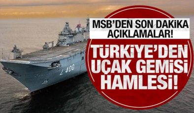 Son Dakika… MSB’den son dakika açıklamalar: Türkiye’den uçak gemisi hamlesi!