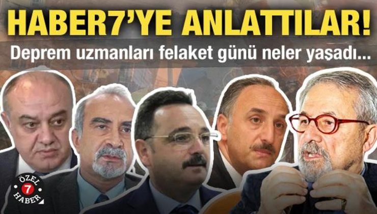 Deprem uzmanları 6 Şubat 2023 günü yaşadıklarını Haber7’ye anlattı!