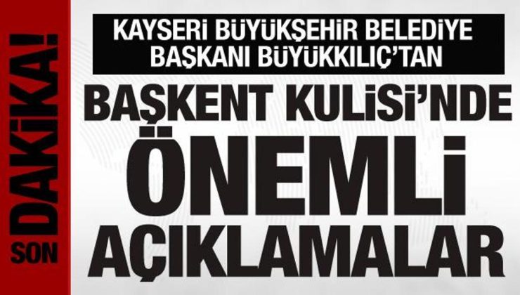 Kayseri Büyükşehir Belediye Başkanı Büyükkılıç Başkent Kulisi’nde