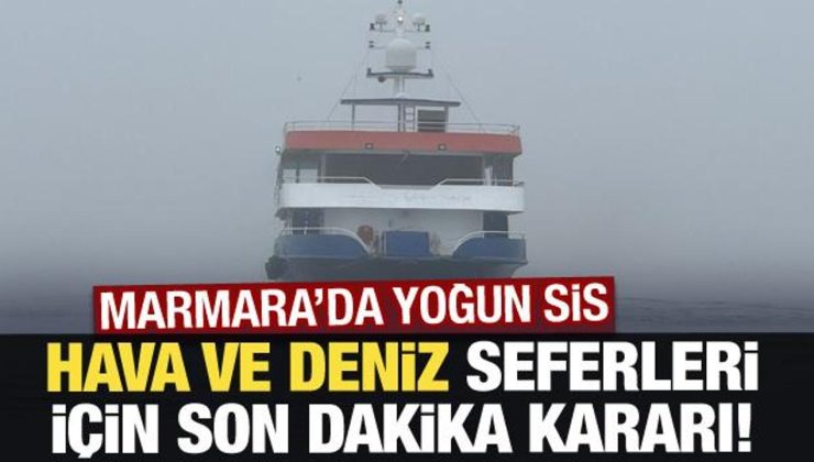 Marmara’da yoğun sis: Gemi ve hava trafiği durduruldu, seferler iptal edildi