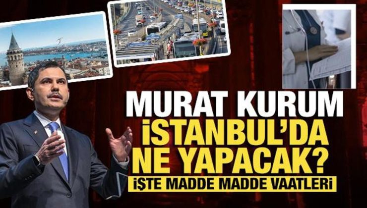 Murat Kurum İstanbul’da ne yapacak? İşte madde madde vaatleri