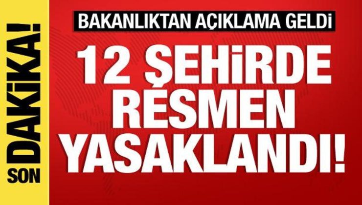 İçişleri’nden son dakika: 12 kentte resmen yasaklandı