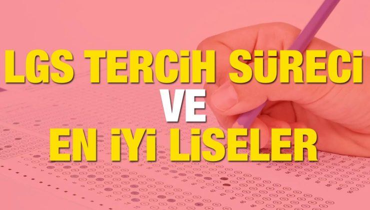 LGS tercihleri ne zaman, nasıl yapılacak? Türkiye’nin en iyi liseleri listesi