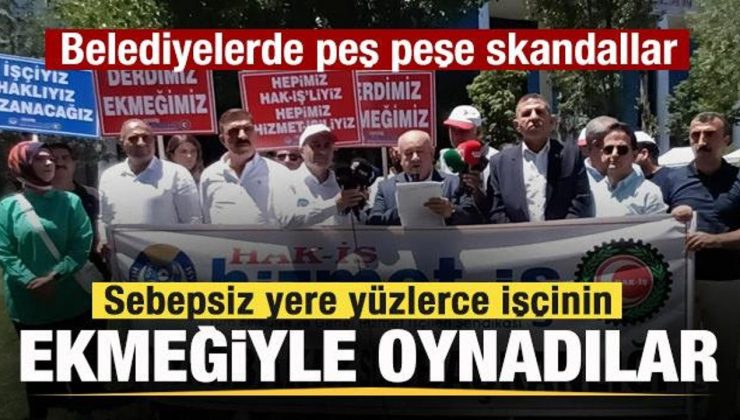 Sebepsiz yere yüzlerce işçinin ekmeğiyle oynadılar! Belediyelerde peş peşe skandallar