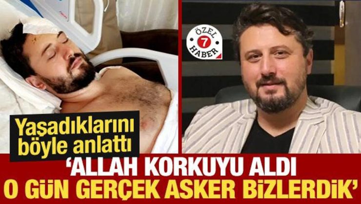 Ahmet Alkılıç yaşadıklarını anlattı: Allah korkuyu aldı, o gün gerçek askerler bizlerdik