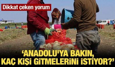 “Anadolu’ya bakın, kaç kişi gitmelerini istiyor?”