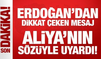 Erdoğan’dan dikkat çeken mesaj: Aliya’nın sözüyle uyardı!