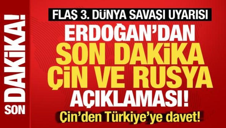 Erdoğan’dan son dakika Rusya ve Çin açıklaması! Flaş 3. Dünya Savaşı uyarısı