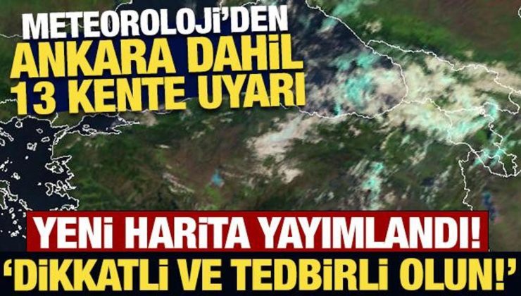 Meteoroloji’den Ankara dahil 13 kente sarı kodlu son dakika uyarısı!