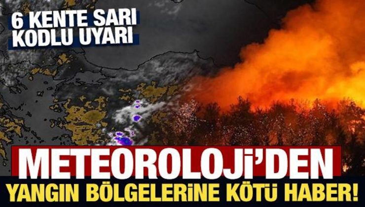 Meteoroloji’den yangın bölgelerine kötü haber! Kuvvetli rüzgar bekleniyor