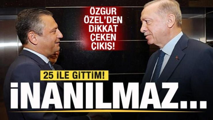 Özgür Özel’den açıklama: 25 ile gittim, inanılmaz…