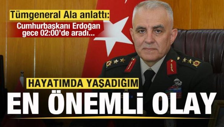 Tümgeneral Ala anlattı: Hayatımdaki en önemli olay! Erdoğan gece 02:00’de aradı…